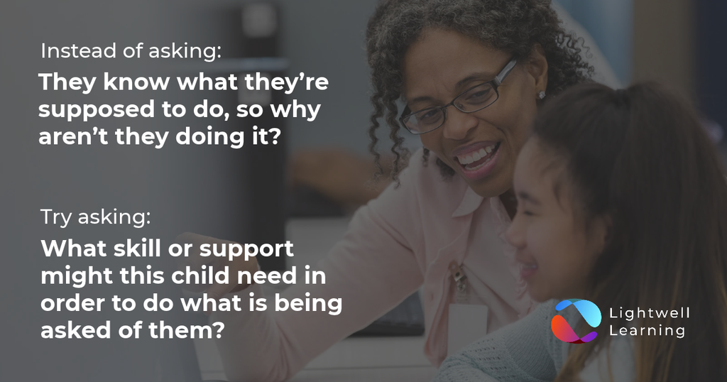 Teacher smiling and engaging with a student. Text overlay: Instead of asking: They know what they’re supposed to do, so why aren’t they doing it? Try asking: What skill or support might this child need in order to do what is being asked of them?