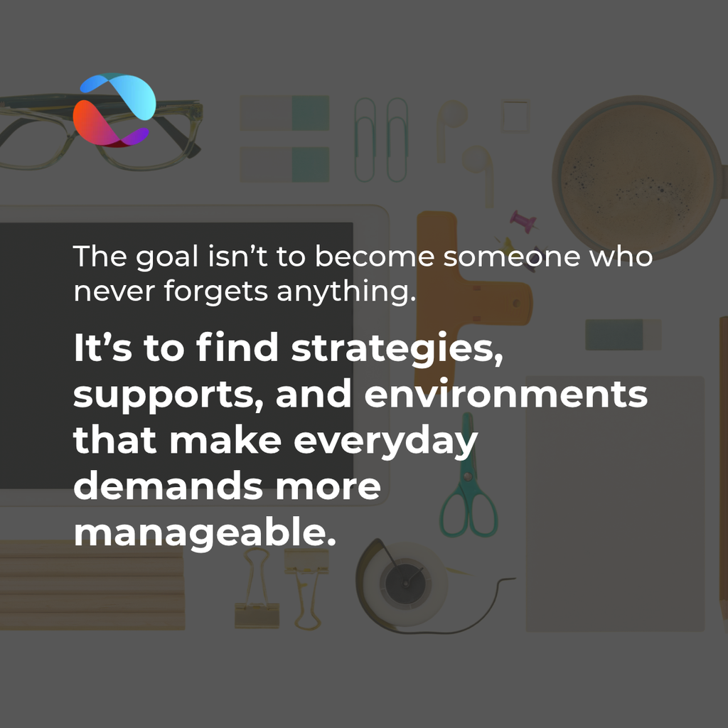 Overview of stationery on a desk. Text: The goal isn’t to become someone who never forgets anything. It’s to find strategies, supports, and environments that make everyday demands more manageable.